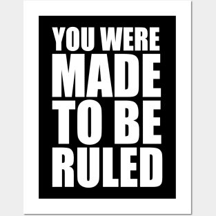 you were made to be ruled Posters and Art